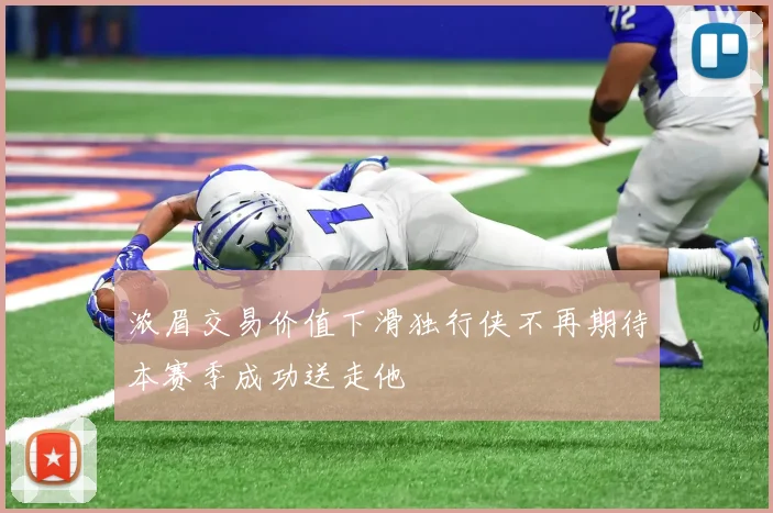 浓眉交易价值下滑独行侠不再期待本赛季成功送走他