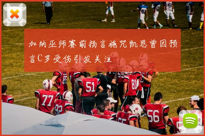 加纳巫师赛前扬言施咒凯恩曾因预言C罗受伤引发关注
